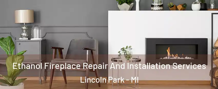 Ethanol Fireplace Repair And Installation Services Lincoln Park - MI
