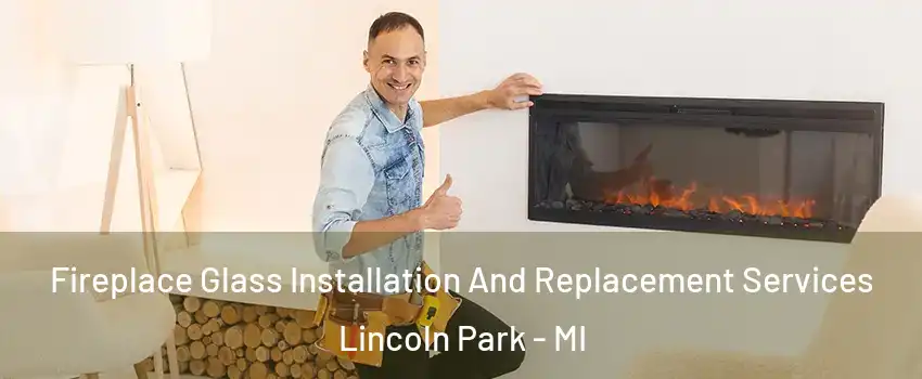  Fireplace Glass Installation And Replacement Services Lincoln Park - MI