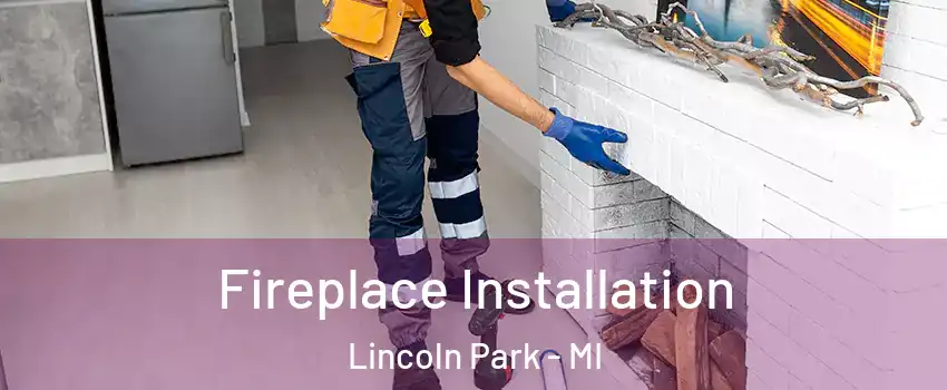  Fireplace Installation Lincoln Park - MI
