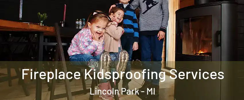  Fireplace Kidsproofing Services Lincoln Park - MI