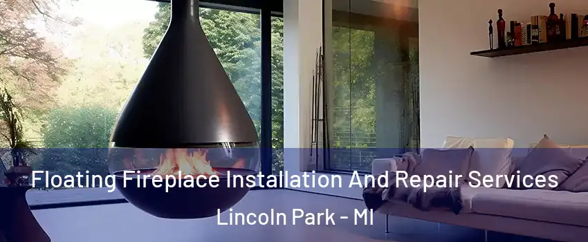 Floating Fireplace Installation And Repair Services Lincoln Park - MI