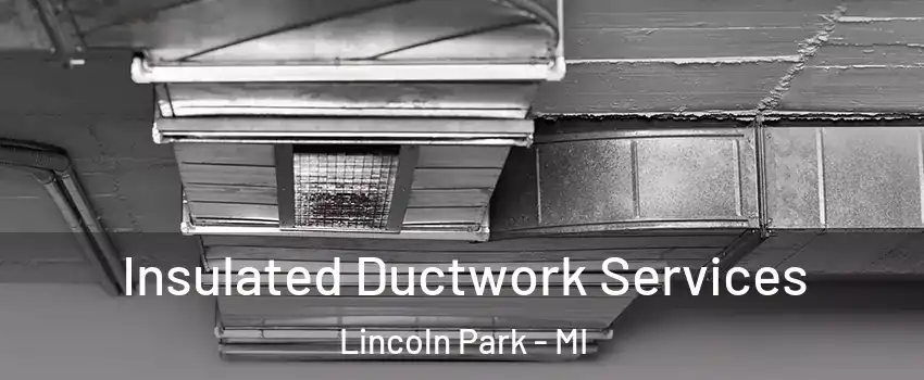  Insulated Ductwork Services Lincoln Park - MI