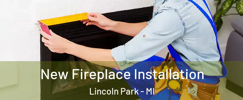  New Fireplace Installation Lincoln Park - MI