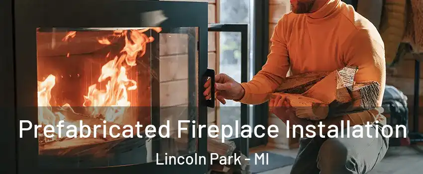  Prefabricated Fireplace Installation Lincoln Park - MI