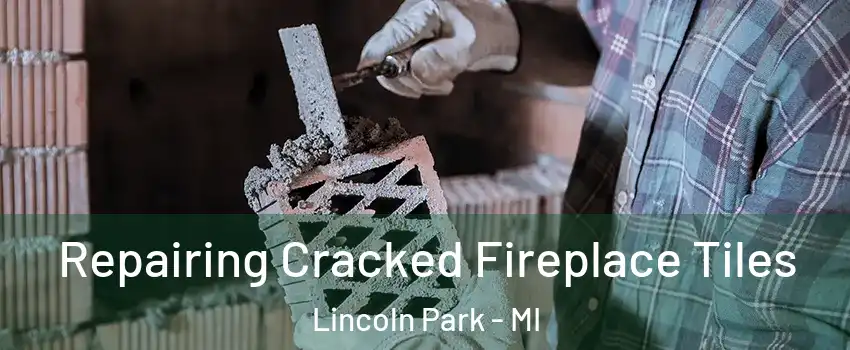  Repairing Cracked Fireplace Tiles Lincoln Park - MI